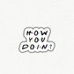 How You Doin’? 😉