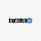 That Bitch Verified ✅