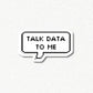 Talk Data to Me